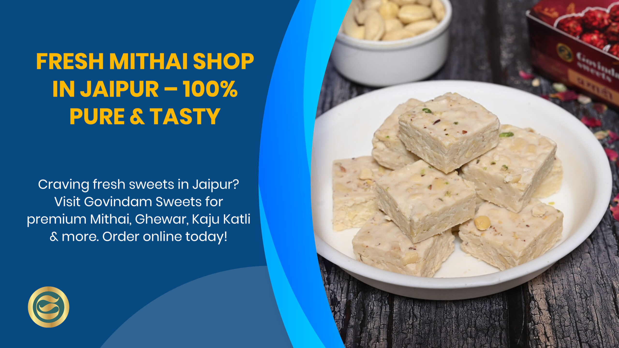 Fresh Mithai Shop in Jaipur? Visit Govindam Sweets for premium Mithai, Ghewar, Kaju Katli & more. Order online today.